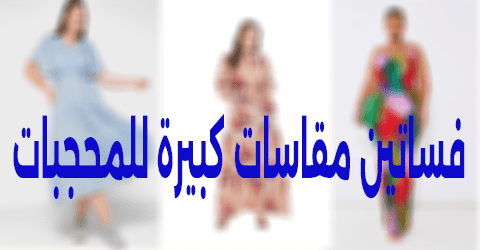 فساتين مقاسات كبيرة للمحجبات